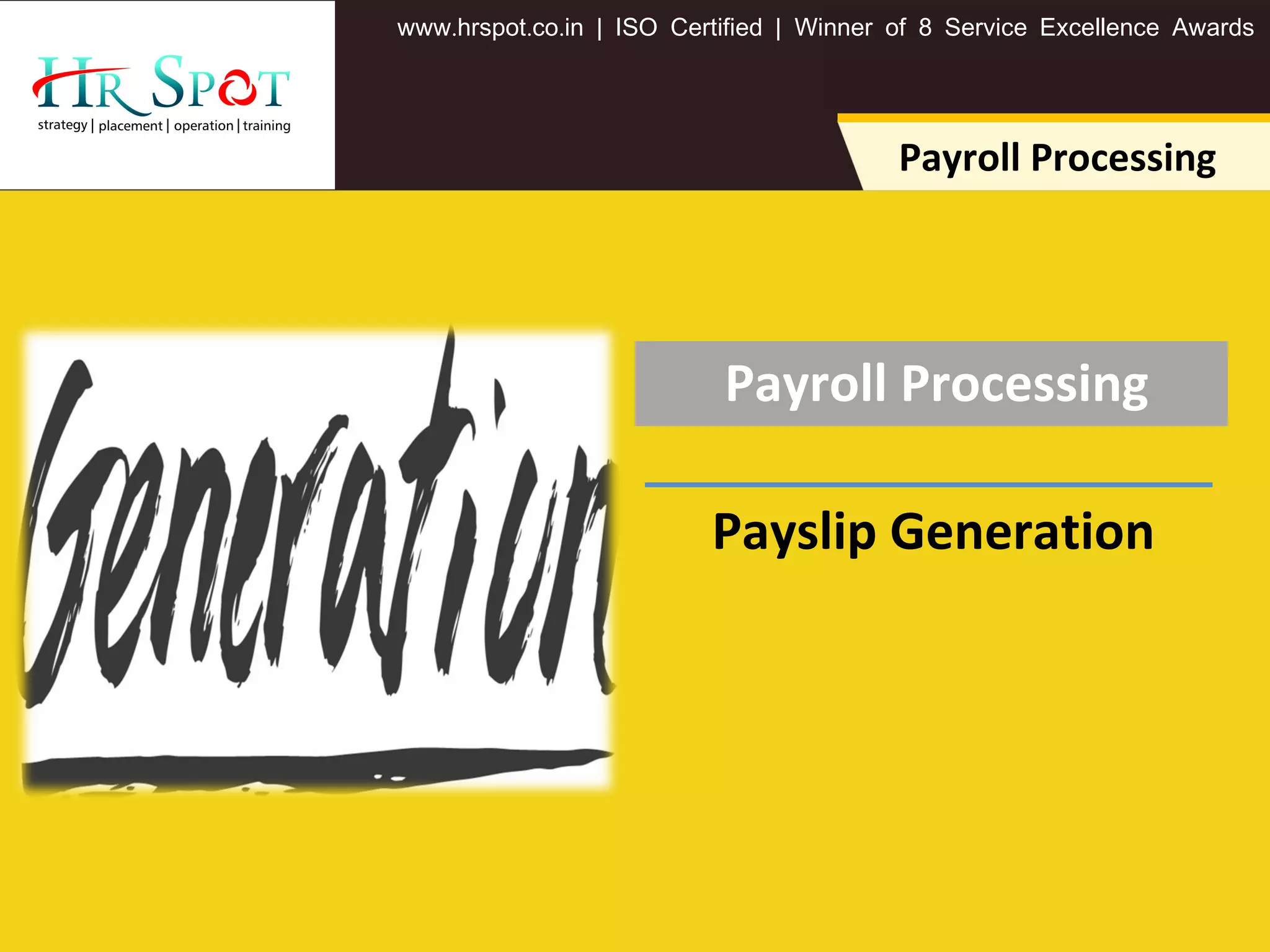 . . .www hrspot co in | ISO Certified | Winner of 8 Service Excellence Awards
Payroll Processing
Payroll Processing
Payslip Generation
 