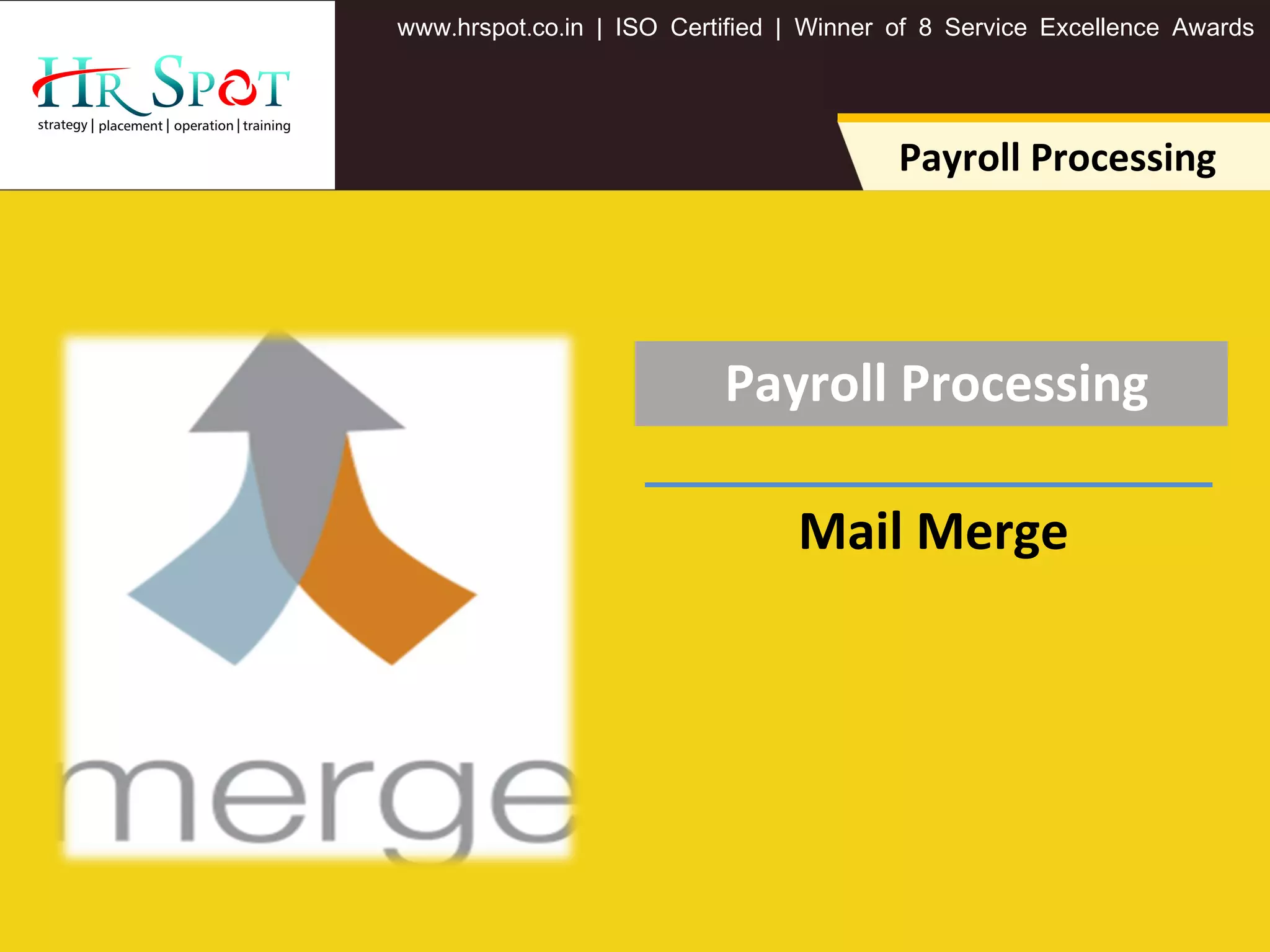 . . .www hrspot co in | ISO Certified | Winner of 8 Service Excellence Awards
Payroll Processing
Payroll Processing
Mail Merge
 