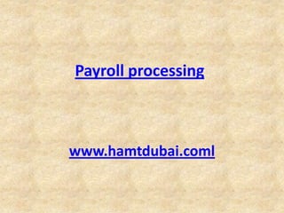 Payroll processing



www.hamtdubai.com
 