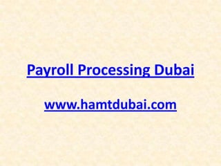 Payroll Processing Dubai
www.hamtdubai.com
 