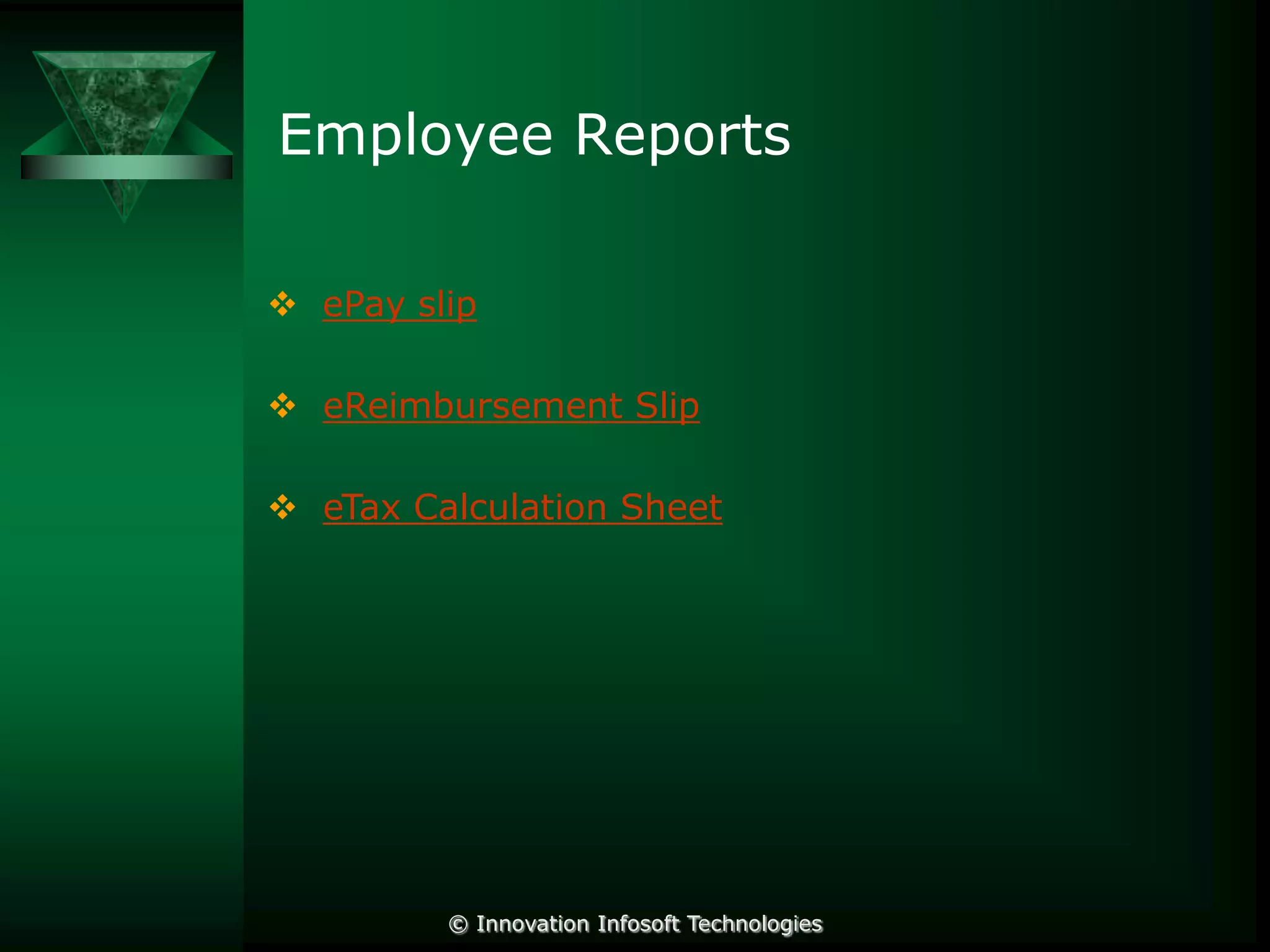 Employee Reports
 ePay slip
 eReimbursement Slip
 eTax Calculation Sheet

© Innovation Infosoft Technologies

 