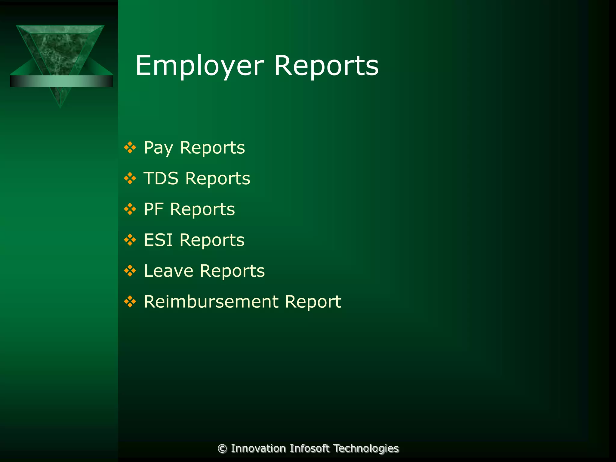 Employer Reports
 Pay Reports
 TDS Reports
 PF Reports
 ESI Reports

 Leave Reports
 Reimbursement Report

© Innovation Infosoft Technologies

 