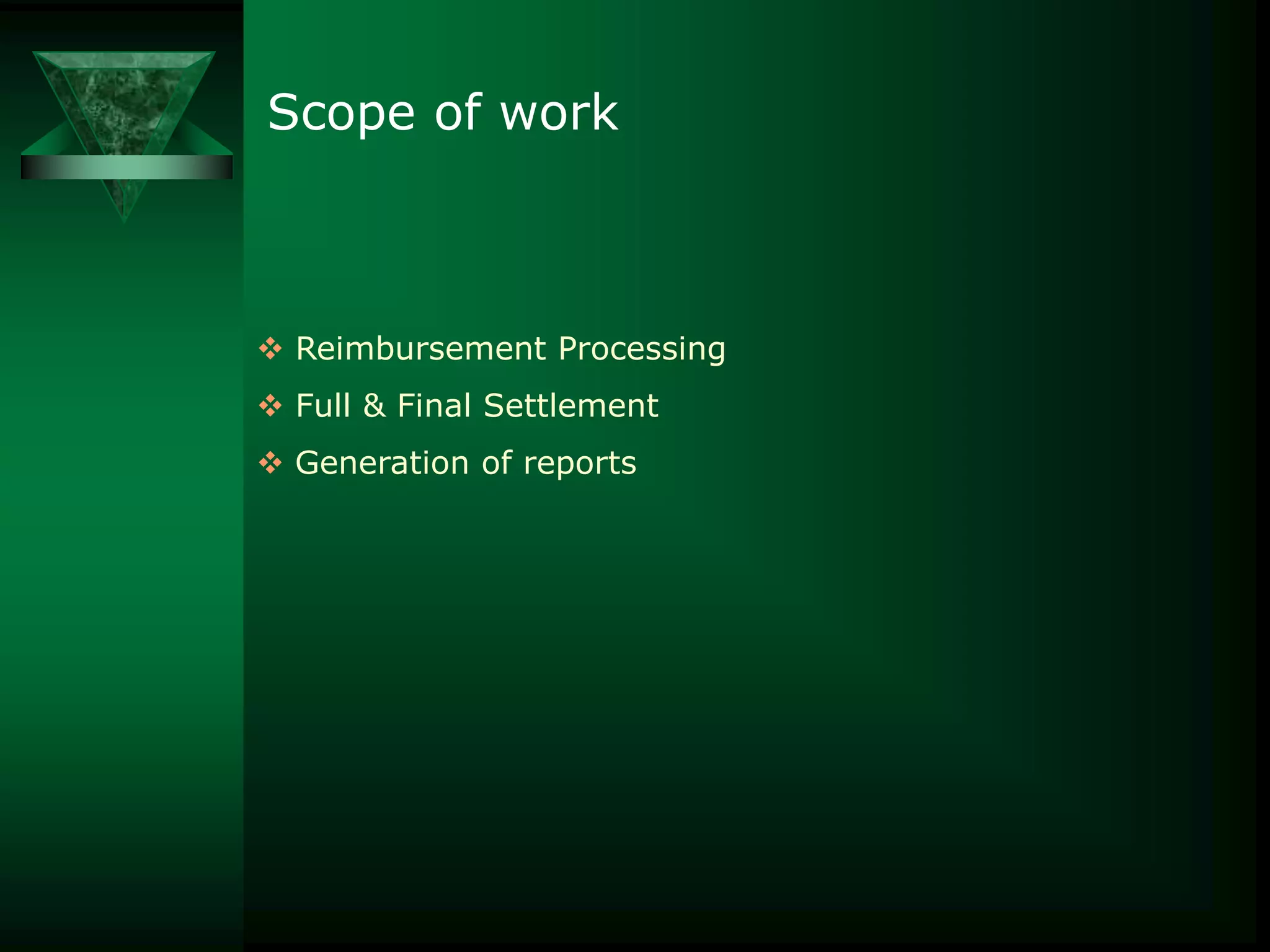 Scope of work

 Reimbursement Processing
 Full & Final Settlement
 Generation of reports

 