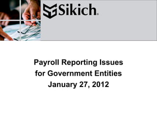 Payroll Reporting Issues
for Government Entities
    January 27, 2012
 