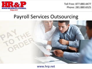 Toll Free: 877.880.4477
                          Phone: 281.880.6525


Payroll Services Outsourcing




          www.hrp.net
 
