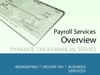 BOOKKEPING * INCOME TAX * BUSINESS
SERVICES
DYNAMITE TAX & FINANCIAL SERVICE
Payroll Services
Overview
 