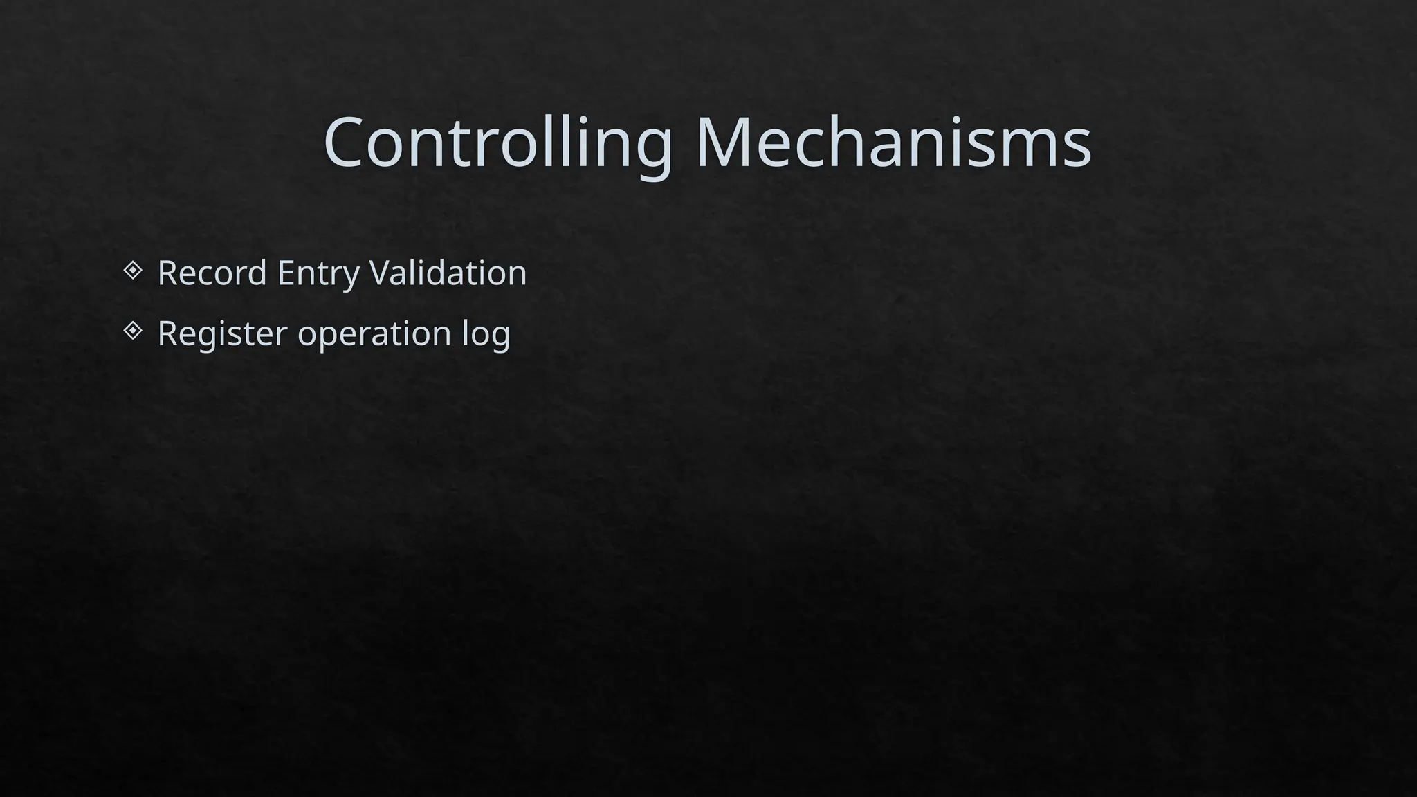 Controlling Mechanisms
 Record Entry Validation
 Register operation log
 