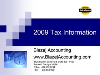 2009 Tax Information

Blazej Accounting
www.BlazejAccounting.com
1425 Market Boulevard, Suite 330 - #130
Roswell, Georgia 30076
Office: 404.933.9234
Fax:    678.559.0684
 