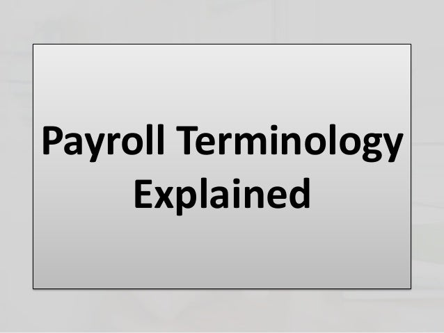 Payroll Terminology
Explained
 