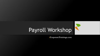 Payroll Workshop
iCorporateTrainings.com
 