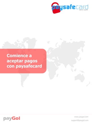 Comience a
aceptar pagos
con paysafecard
support@paygol.com
www.paygol.com
 