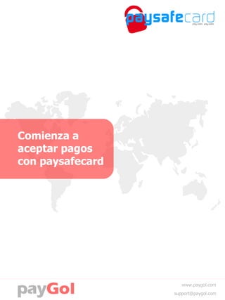 Comienza a
aceptar pagos
con paysafecard
support@paygol.com
www.paygol.com
 