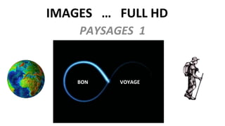 IMAGES … FULL HD
PAYSAGES 1
BON VOYAGE
 