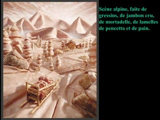 Scène alpine, faite de gressins, de jambon cru, de mortadelle, de lamelles de pencetta et de pain. 