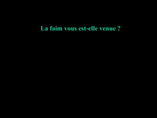 La faim vous est-elle venue ? 
