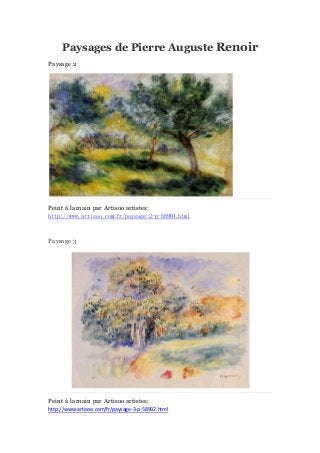 Paysages de Pierre Auguste Renoir
Paysage 2

Peint à main par Artisoo artistes:
la
http://www.artisoo.com/fr/paysage-2-p-58901.html

Paysage 3

Peint à main par Artisoo artistes:
la
http://www.artisoo.com/fr/paysage-3-p-58902.html

 