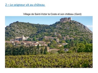 2 – Le seigneur vit au château
Village de Saint-Victor la Coste et son château (Gard)
 