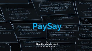 PaySay
By
Namita Maheshwari
CUA, M.Des., B.Arch.
 