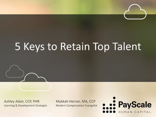 5 Keys to Retain Top Talent
Mykkah Herner, MA, CCP
Modern Compensation Evangelist
Ashley Adair, CCP, PHR
Learning & Development Strategist
 