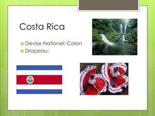 Costa Rica
 Devise Nationel: Colon
 Drapeau:
 