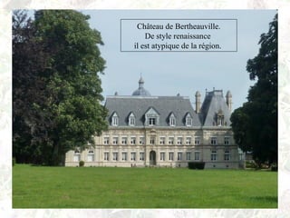 Château de Bertheauville.
De style renaissance
il est atypique de la région.
 