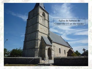 Eglise du hameau de
Conteville (13 et 16e siècle)
 