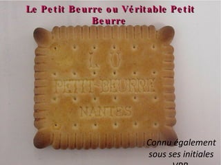 Le Petit Beurre ou Véritable Petit Beurre  Connu également sous ses initiales VPB  