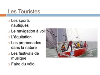 Les Touristes
   Les sports
    nautiques
   Le navigation à voile
   L’équitation
   Les promenades
    dans la nature
   Les festivals de
    musique
   Faire du vélo
 