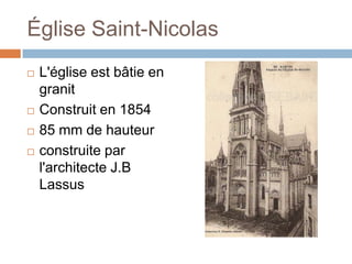 Église Saint-Nicolas
   L'église est bâtie en
    granit
   Construit en 1854
   85 mm de hauteur
   construite par
    l'architecte J.B
    Lassus
 