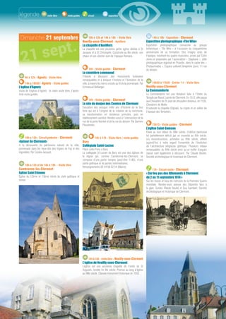 Dimanche 21 septembre 
9h à 12h - Agnetz - Visite libre 
14h à 18h30 - Agnetz - Visite guidée 
L’église d’Agnetz 
Visite de l’église d’Agnetz : le matin visite libre, l’après-midi 
visite guidée. 
10h à 12h - Circuit pédestre - Clermont 
«Autour de Clermont» 
A la découverte du patrimoine naturel de la ville, 
promenade dans les lieux-dits des Vignes de Faÿ et des 
Vignobles. Par Coralie Jacquot. 
10h à 12h et de 14h à 16h - Visite libre 
Cambronne-les-Clermont 
Eglise Saint Etienne 
Eglise du 12ème et 13ème siècle de style gothique et 
roman. 
10h à 12h et 14h à 18h - Visite libre 
Neuilly-sous-Clermont - Auvillers 
La chapelle d’Auvillers 
La chapelle est une ancienne petite église dédiée à St 
Jacques et à St Christophe. Construite au XIe siècle, son 
choeur et son clocher sont de l’époque Romane. 
14h - Visite guidée - Clermont 
Le cimetière communal 
Prétexte à découvrir des monuments funéraires 
remarquables et à évoquer l’histoire et l’évolution de la 
ville, à travers les noms croisés au fil de la promenade. Par 
Emmanuel Bellanger. 
14h - Visite guidée - Clermont 
Le site du donjon des Comtes de Clermont 
Evocation des presque mille ans d’histoire de la tour 
forte qui est à l’origine de la création de la commune, 
sa transformation en résidence princière, puis en 
établissement carcéral. Rendez-vous à l’intersection de la 
rue de la porte Nointel et de la rue du donjon. Par Damien 
Plouzennec. 
14h à 17h - Visite libre / visite guidée 
Bury 
Collégiale Saint-Lucien 
Place Jules Ferry à Bury 
La collégiale St Lucien de Bury est une des églises de 
la région qui, comme Cambronne-les-Clermont, se 
compose d’une partie romane (peut-être 1140), d’une 
partie gothique et de parties intermédiaires. 
Renseignements 03 44 56 52 54 (Mairie) 
14h à 18h - visite libre - Neuilly-sous-Clermont 
L’église de Neuilly-sous-Clermont 
L’église est une ancienne chapelle de l’ordre de St 
Augustin, fondée fin XIe siècle. Promue au rang d’église 
au XIIIe siècle. Classée monument historique en 1933. 
14h à 18h - Exposition - Clermont 
Exposition photographique «The Who» 
Exposition photographique consacrée au groupe 
britannique « The Who » à l’occasion du cinquantième 
anniversaire de sa formation. Des images rares de 
l’époque, montrant les quatre musiciens, prises par Colin 
Jones et proposées par l’association « Diaphane », pôle 
photographique régional en Picardie, dans le cadre des « 
Photaumnales ». Espace culturel Séraphine Louis, 11 rue 
du donjon. 
14h30 à 17h30 - Entrée 1 € - Visite libre 
Neuilly-sous-Clermont 
La Commanderie 
La Commanderie est une donation faite à l’Ordre du 
Temple par Raoul, comte de Clermont. En 1312, elle passa 
aux Chevaliers de St Jean de Jérusalem devenus, en 1520, 
Chevaliers de Malte. 
Il subsiste la chapelle (Ogival), sa crypte et un cellier de 
l’époque des Templiers. 
15h15 - Visite guidée - Clermont 
L’église Saint-Samson 
Elevé au tout début du XIIIe siècle, l’édifice paroissial 
fut partiellement détruit par un incendie au XVe siècle. 
Les reconstructions, achevées au XVIe siècle, offrent 
aujourd’hui à notre regard l’ensemble de l’évolution 
de l’architecture religieuse gothique. Plusieurs vitraux 
remarquables du XVIe siècle ainsi qu’un buffet d’orgues 
classé sont également à découvrir. Par Claude Boulet, 
Société archéologique et historique de Clermont. 
17h - Circuit visite - Clermont 
« Sur les pas des Allemands à Clermont 
du 2 au 11 septembre 1914 » 
Sur les traces et lieux de mémoire de la Première Guerre 
mondiale. Rendez-vous avenue des Déportés face à 
la gare. Guides Claude Boulet et Guy Isambart, Société 
Archéologique et Historique de Clermont. 
légende visite libre visite guidée circuit exposition 
21 sept. 
 