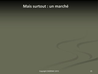 Mais surtout : un marché




        Copyright CADENAC 2010   23
 