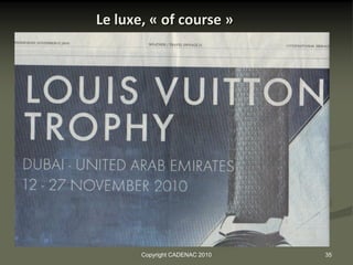 Le luxe, « of course »




       Copyright CADENAC 2010   35
 