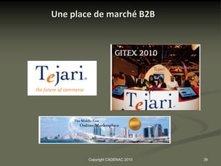 Une place de marché B2B




        Copyright CADENAC 2010   39
 