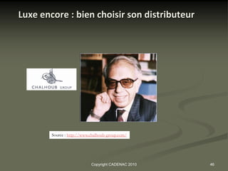Luxe encore : bien choisir son distributeur




        Source : http://www.chalhoub-group.com/




                            Copyright CADENAC 2010   46
 