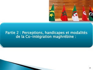 Co-intégration
maghrébine
25
Partie 2 : Perceptions, handicapes et modalités
de la Co-intégration maghrébine :
 