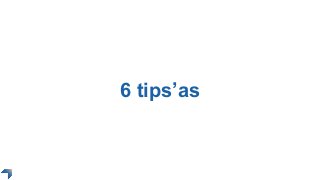 6 tips’as
 