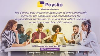 The General Data Protection Regulation (GDPR) significantly
increases the obligations and responsibilities for
organizations and businesses in how they collect, use and
protect personal data of EU citizens
Transparency Security Accountability
GDPR comes into force May 25th 2018
GDPR emphasizes:
 