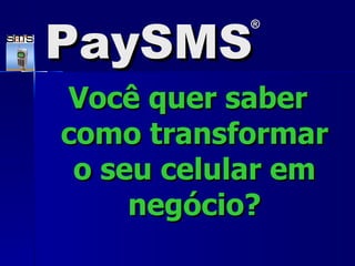 Você quer saber como transformar o seu celular em neg ó ci o ? PaySMS ® 