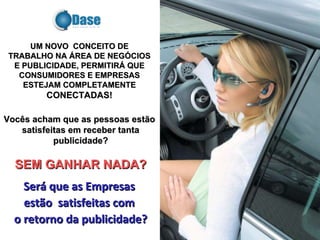 Vocês acham que as pessoas estão  satisfeitas em receber tanta publicidade? SEM GANHAR NADA? Será que as Empresas  estão  satisfeitas com  o retorno da publicidade? UM NOVO  CONCEITO DE TRABALHO NA ÁREA DE NEGÓCIOS E PUBLICIDADE, PERMITIRÁ QUE CONSUMIDORES E EMPRESAS ESTEJAM COMPLETAMENTE  CONECTADAS! 
