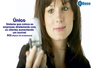Único  Sistema que coloca as empresas diretamente com  os clientes aumentando  um incrível  ROI  (Return On Investiment). 