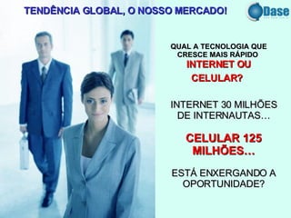 TENDÊNCIA GLOBAL, O NOSSO MERCADO! INTERNET 30 MILHÕES DE INTERNAUTAS… CELULAR 125 MILHÕES… ESTÁ ENXERGANDO A OPORTUNIDADE? QUAL A TECNOLOGIA QUE CRESCE MAIS RÁPIDO  INTERNET OU CELULAR?   