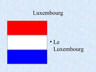 Luxembourg
• Le
Luxembourg
 