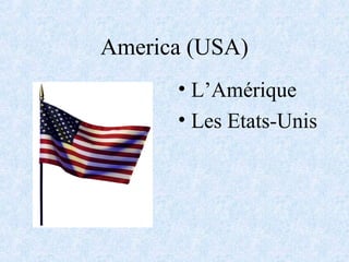 America (USA)
• L’Amérique
• Les Etats-Unis
 