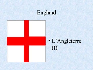 England
• L’Angleterre
(f)
 