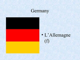 Germany
• L’Allemagne
(f)
 