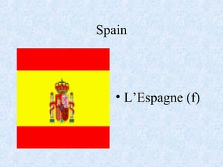 Spain
• L’Espagne (f)
 