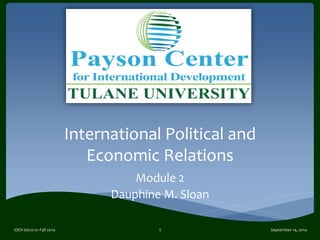 International Political and
Economic Relations
Module 2
Dauphine M. Sloan
September 14, 2014IDEV-6670-01 Fall 2014 1
 