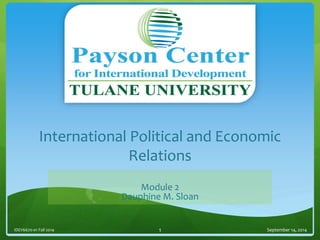 International Political and Economic
Relations
Module 2
Dauphine M. Sloan
September 14, 2014IDEV6670-01 Fall 2014 1
 