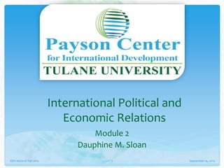 International Political and
Economic Relations
Module 2
Dauphine M. Sloan
September 14, 2014IDEV-6670-01 Fall 2014 1
 