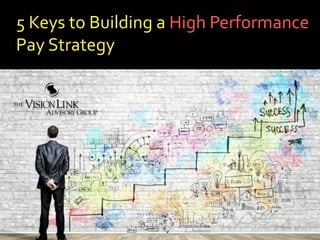 5 Keys to Building a High Performance
Pay Strategy
 